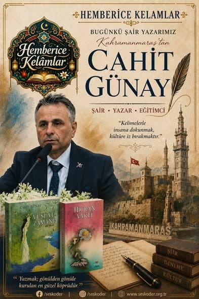 HEMBERİCE KELÂMLAR BUGÜNKÜ ŞAİR YAZARIMIZ KAHRAMANMARAŞ TAN CAHİT GÜNAY